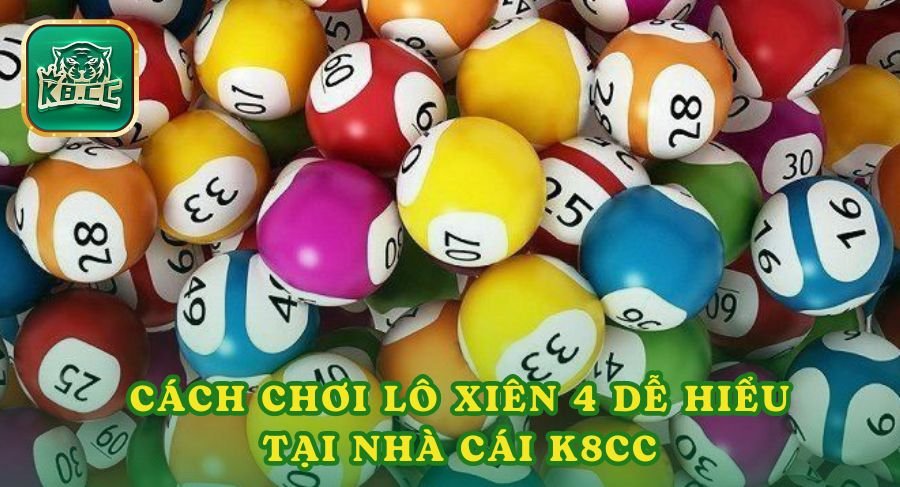 Cách chơi lô xiên 4 dễ hiểu tại nhà cái K8cc