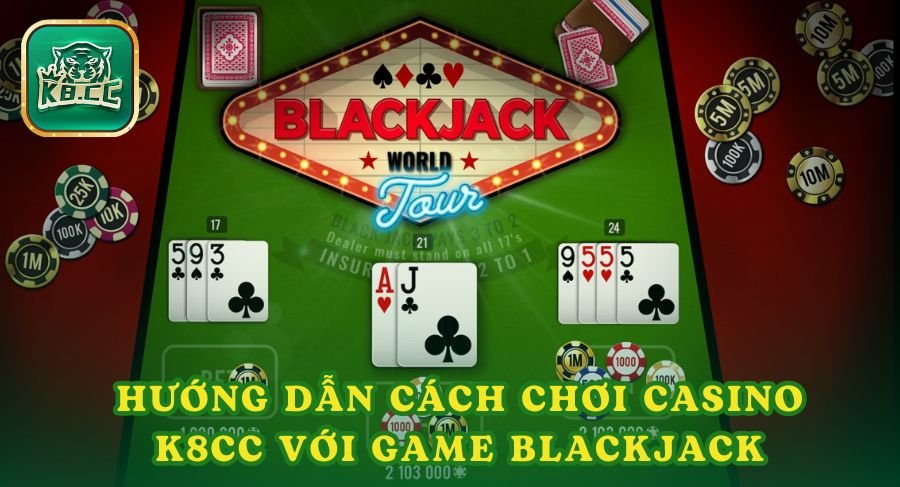 Hướng dẫn cách chơi casino K8cc game Blackjack