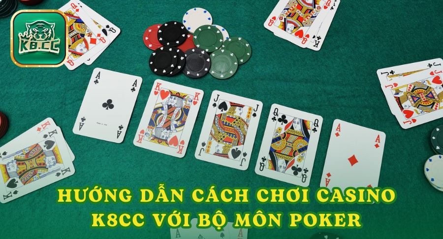 Hướng dẫn cách chơi casino K8cc với bộ môn Poker