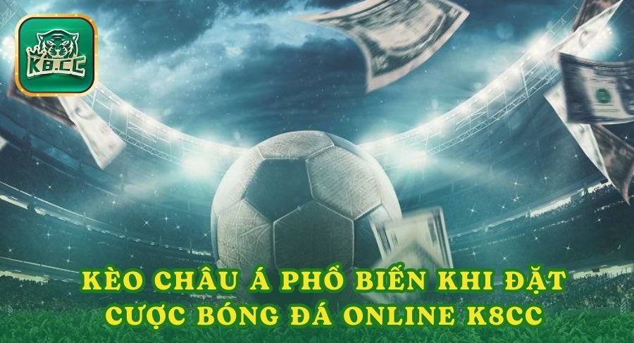 Kèo Châu Á là kèo thể thao phổ biến khi đặt cược bóng đá online K8cc