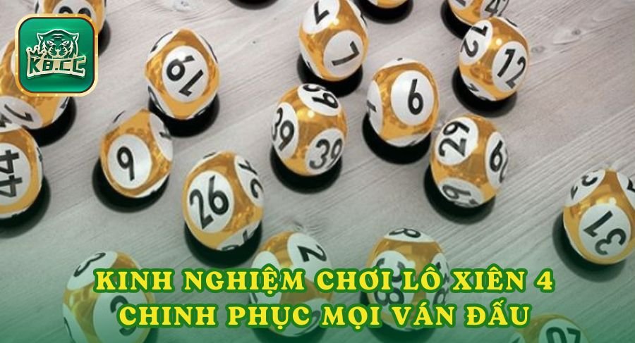 Kinh nghiệm chơi lô xiên 4 chinh phục mọi ván đấu