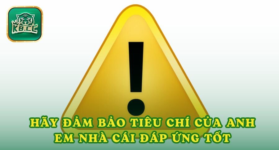 Hãy đảm bảo tiêu chí của anh em nhà cái có thể đáp ứng tốt