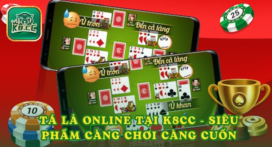 Tá Lả online tại K8cc - Siêu phẩm càng chơi càng cuốn