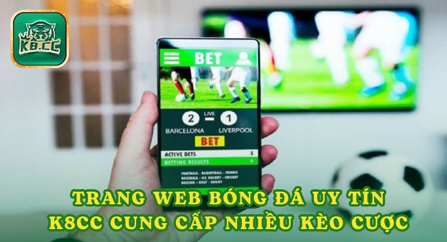 Trang web đặt cược bóng đá uy tín K8cc cung cấp đa dạng kèo cược thể thao