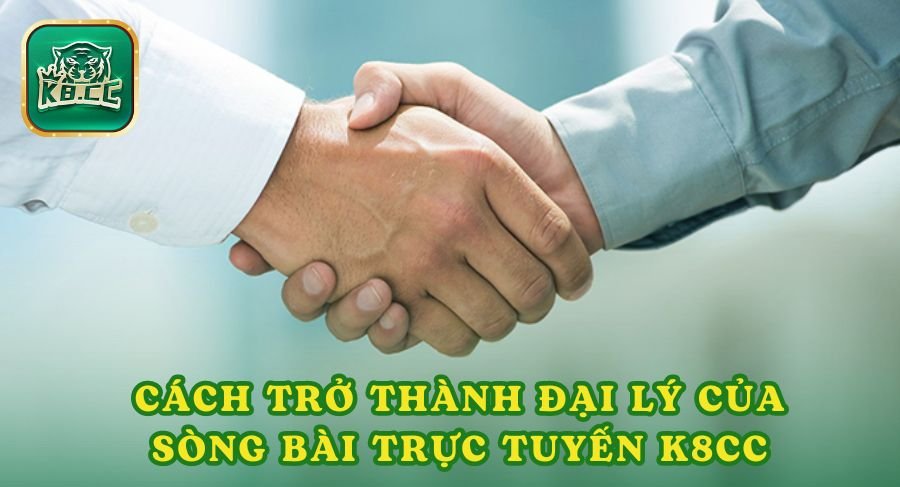 Cách Trở Thành Đại Lý Của Sòng Bài Trực Tuyến K8cc Chi Tiết