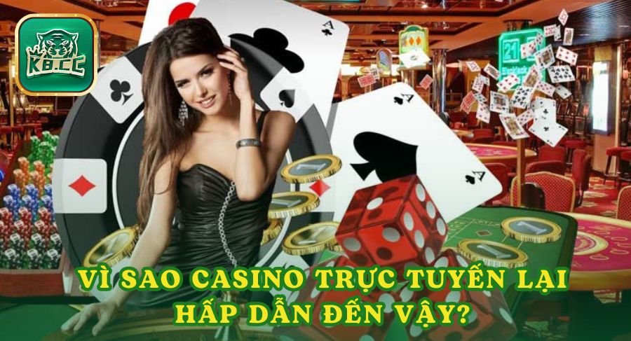 Vì sao casino trực tuyến lại hấp dẫn đến vậy?