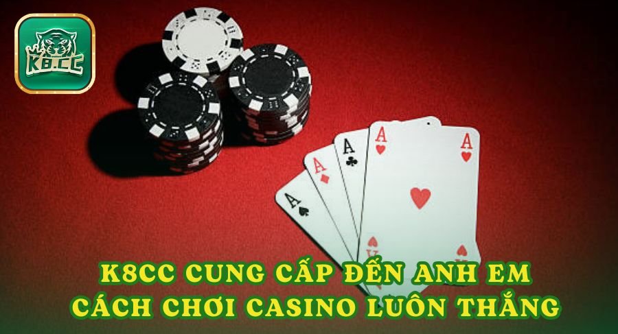 K8cc luôn cung cấp đến anh em cách chơi casino luôn thắng