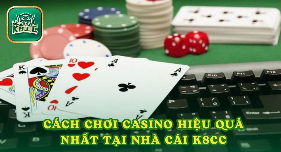 Cách chơi casino hiệu quả nhất tại nhà cái K8cc