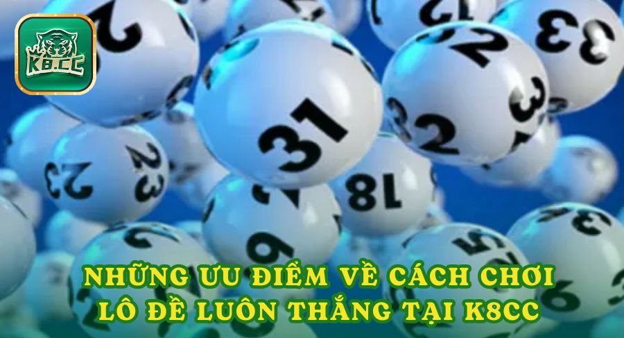 Những ưu điểm về cách chơi lô đề luôn thắng tại K8cc