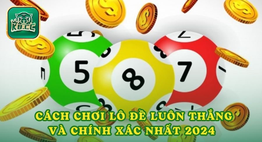 Cách Chơi Lô Đề Luôn Thắng Và Chính Xác Nhất 2024