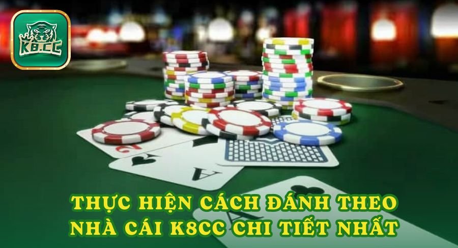 Thực hiện cách đánh theo nhà cái K8cc chi tiết nhất