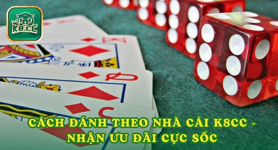 Cách Đánh Theo Nhà Cái K8cc - Nhận Ưu Đãi Cực Sốc