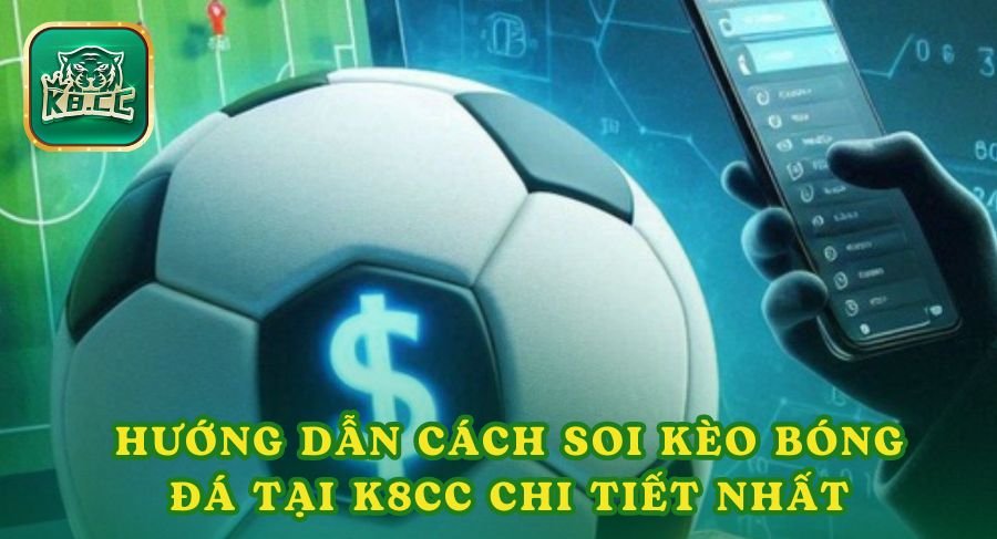 Hướng dẫn cách soi kèo bóng đá tại K8cc chi tiết nhất