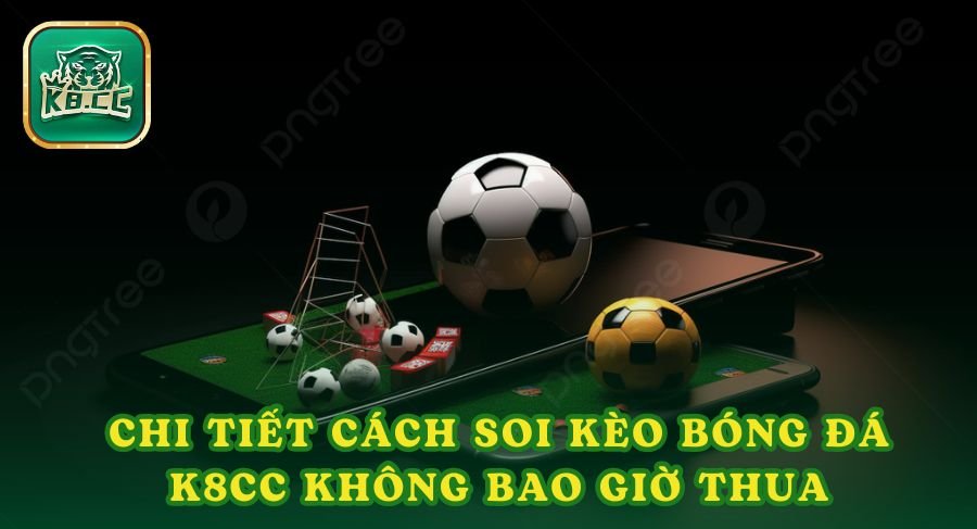 Chi Tiết Cách Soi Kèo Bóng Đá K8cc Không Bao Giờ Thua