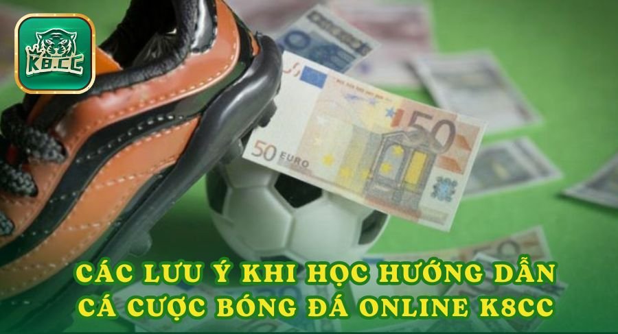 Các lưu ý cho tân thủ khi học hướng dẫn cá cược bóng đá online K8cc