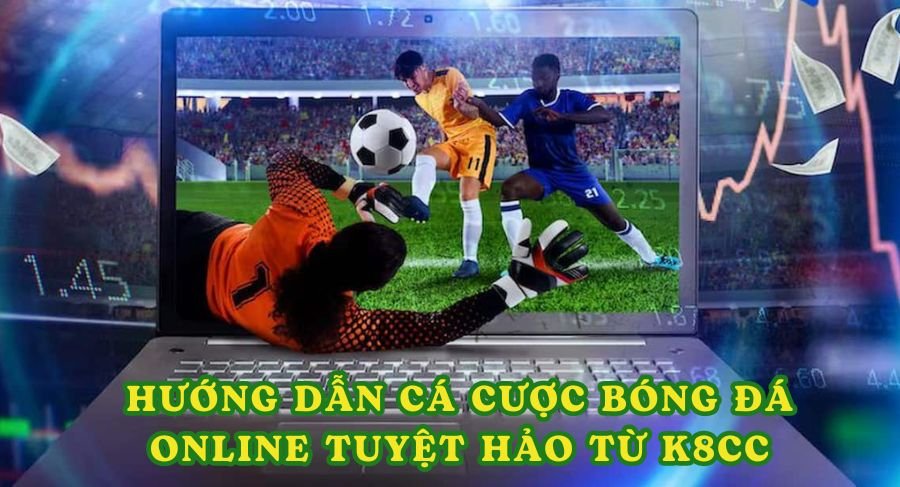 Hướng Dẫn Cá Cược Bóng Đá Online Tuyệt Hảo Từ K8cc