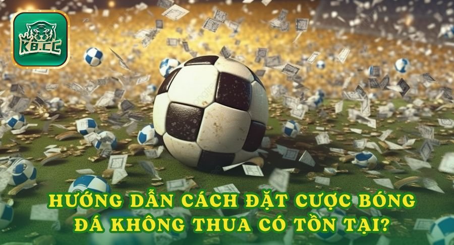 Thực tế có hướng dẫn cách đặt cược bóng đá không thua nào không?