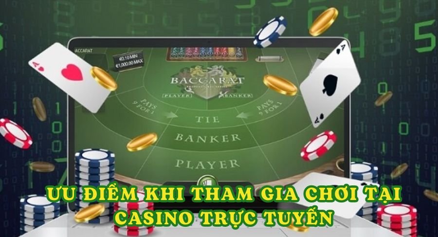 Ưu điểm khi tham gia chơi tại casino trực tuyến