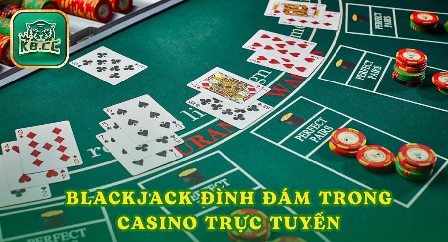 Blackjack đình đám trong hướng dẫn chơi casino trực tuyến