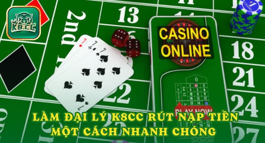 Làm đại lý K8cc rút nạp tiền một cách nhanh chóng 