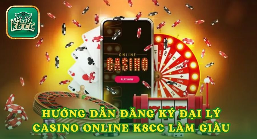 Hướng Dẫn Đăng Ký Đại Lý Casino Online K8cc Làm Giàu