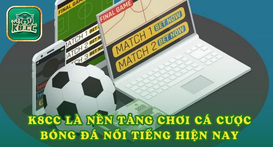 K8cc là nền tảng chơi cá cược bóng đá nổi tiếng hiện nay