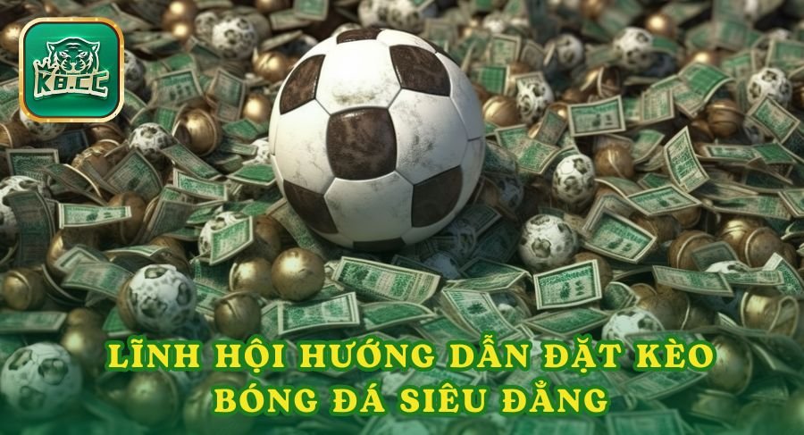 Làm Sao Lĩnh Hội Hướng Dẫn Đặt Kèo Bóng Đá Siêu Đẳng