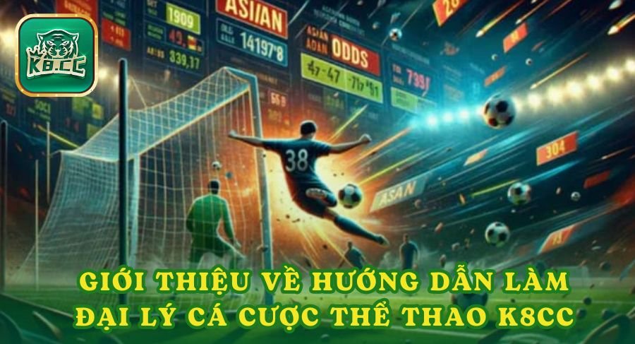 Giới thiệu về hướng dẫn làm đại lý cá cược thể thao K8cc