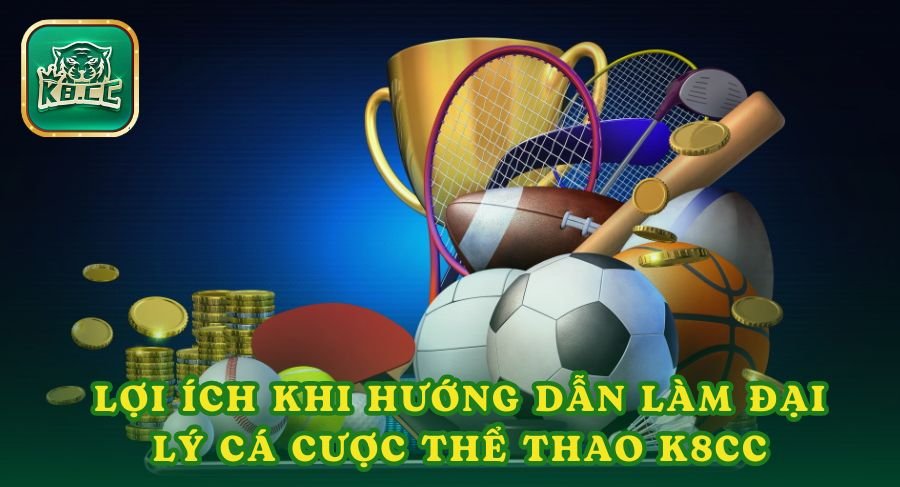 Lợi ích khi hướng dẫn làm đại lý cá cược thể thao K8cc