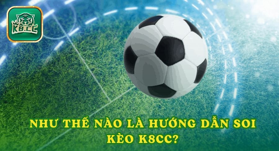 Như thế nào là hướng dẫn soi kèo k8cc?