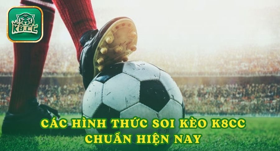 Các hình thức soi kèo k8cc chuẩn hiện nay