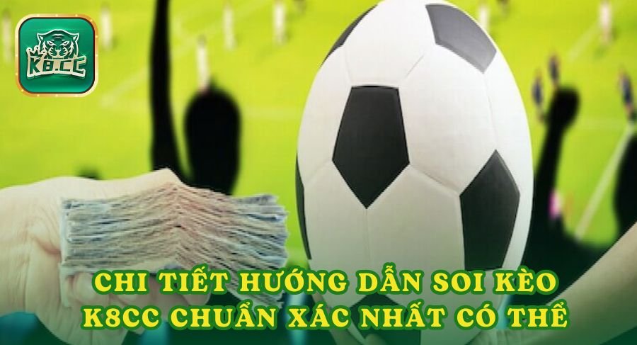 Chi tiết hướng dẫn soi kèo k8cc chuẩn xác nhất có thể