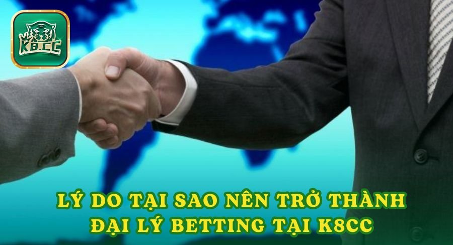 Giải thích lý do tại sao nên trở thành đại lý Betting tại K8cc