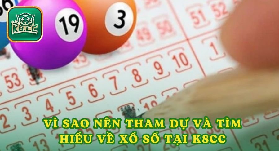 Vì sao nên tham dự và tìm hiểu về xổ số tại K8cc